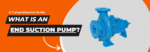 End Suction Pumps: A Definitive Guide for Industrial Fluid Management