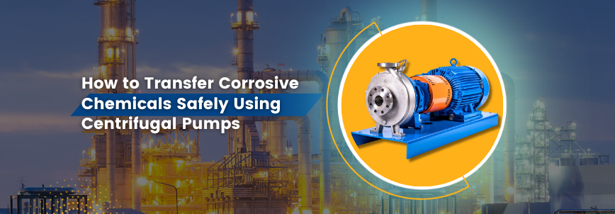 How to Transfer Corrosive Chemicals Safely Using Centrifugal Pumps